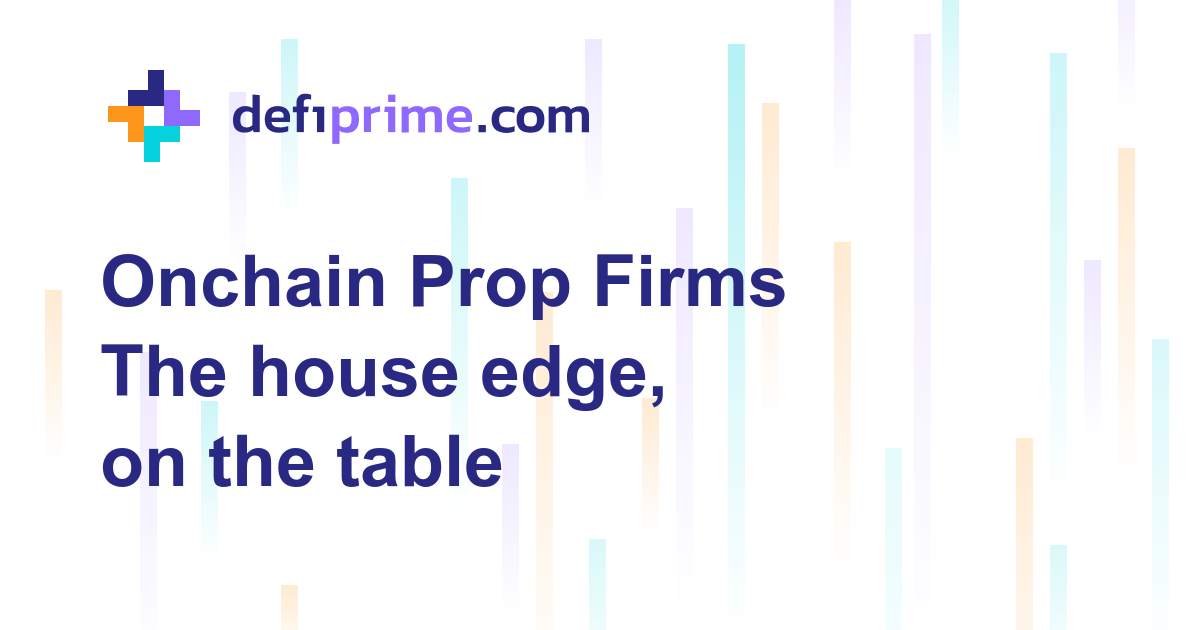 Onchain Prop Firms: The House Edge, On the Table