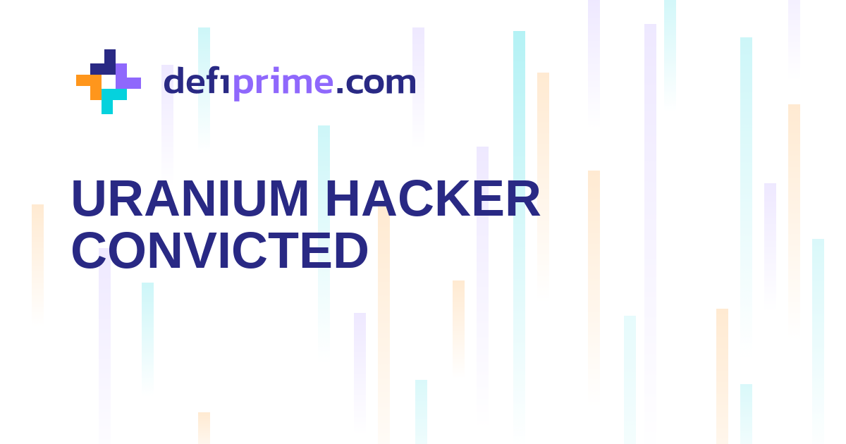 Uranium Finance Hacker Convicted Over $53.3M Theft